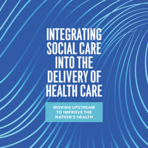 Integrating Social Care into the Delivery of Health Care Moving Upstream to Improve the Nation's Health (2019)