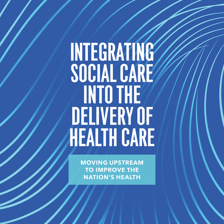 Integrating Social Care into the Delivery of Health Care Moving Upstream to Improve the Nation's Health (2019)