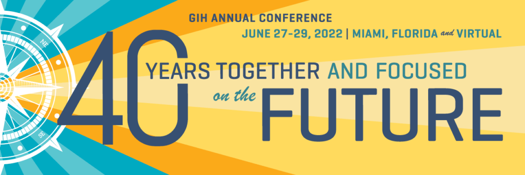 GIH Annual Conference: June 27-29, 2022 - Miami Florida and virtual: 40 years together and focused on the future.